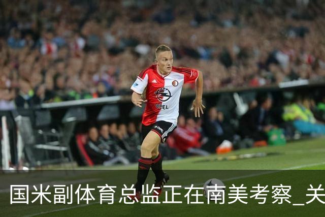 国米副体育总监正在南美考察 关注这4名球员